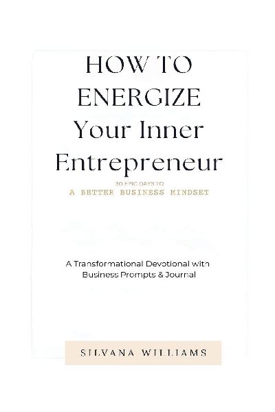 How To Energize Your Inner Entrepreneur: 30 Epic Days To A Better Business Mindset: A Transformational Devotional with Business Prompts & Journal