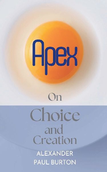 Apex: On Choice and Creation
