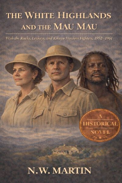 The White Highlands and the Mau Mau  With the Rucks, Leakeys, and Kikuyu Freedom Fighters, 1952-1961