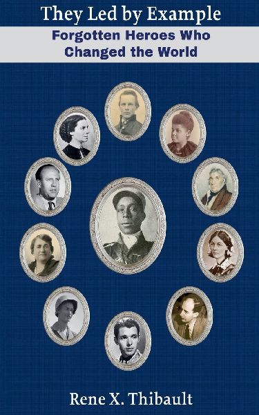 They Led by Example: Forgotten Heroes Who Changed the World