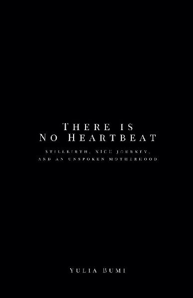 There is No Heartbeat: Stillbirth, NICU Journey, and An Unspoken Motherhood
