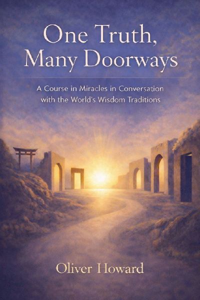 One Truth, Many Doorways: A Course in Miracles in Conversation with the Worlds Wisdom Traditions