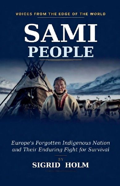 Sami People: Europe's Forgotten Indigenous Nation and Their Enduring Fight for Survival