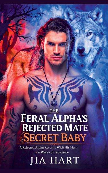 The Feral Alphas Rejected Mate  Secret Baby: A Rejected Returns With His Heir Werewolf Romance