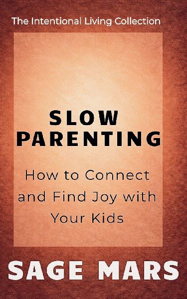 Slow Parenting: How to Connect and Find Joy with Your Kids.