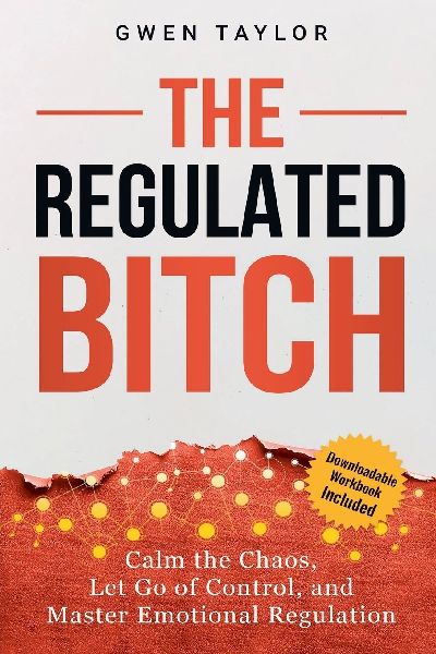 The Regulated Bitch: Calm the Chaos, Let Go of Control, and Master Emotional Regulation