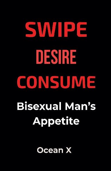 Swipe Desire Consume: A Bisexual Mans Appetite