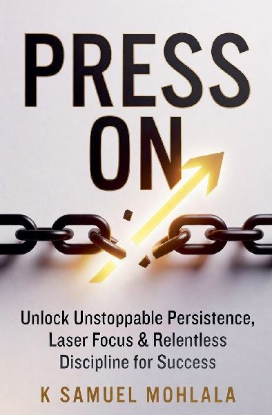 Press On: Unlock Unstoppable Persistence, Laser Focus & Relentless Discipline for Success