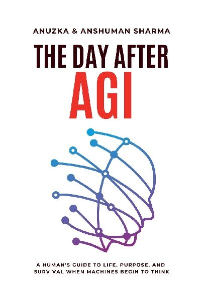 The Day After AGI- A Humans Guide to Life, Purpose, and Survival When Machines Begin to Think