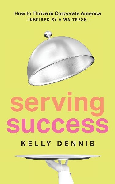 Serving Success: How to Thrive in Corporate America, Inspired by a Waitress