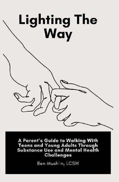 Lighting the Way: A Parents Guide to Walking With Teens and Young Adults Through Substance Use and Mental Health Challenges