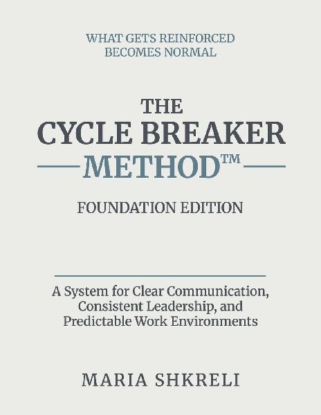 The Cycle Breaker Method(TM) - Foundation Edition: A System for Clear Communication, Consistent Leadership, and Predictable Work Environments