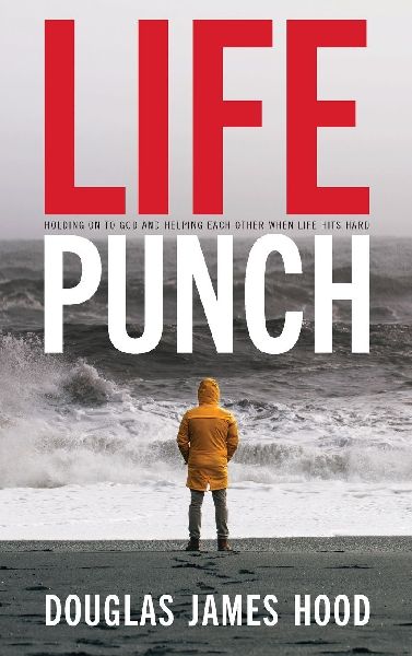 Life Punch: Holding On To God and Helping Each Other When Life Hits Hard
