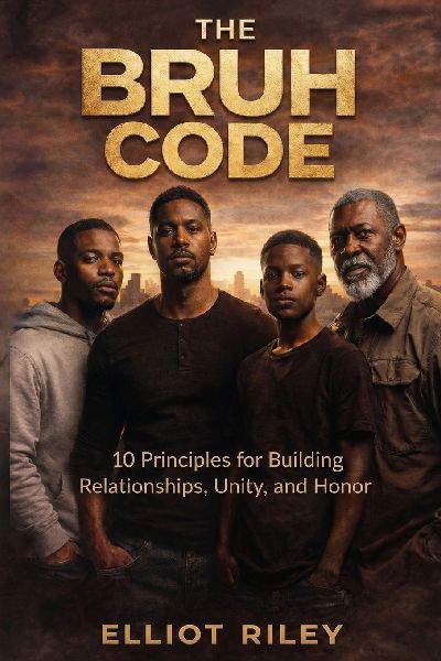 The BRUH Code: 10 Principles For Building Relationships, Unity and Honor