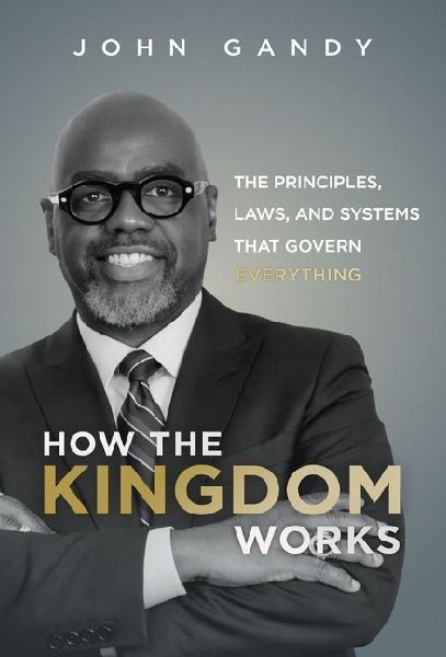 How The Kingdom Works: The Principles, Laws, and Systems that Govern Everything
