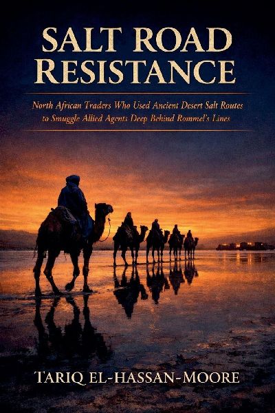 Salt Road Resistance: North African Traders Who Used Ancient Desert Salt Routes to Smuggle Allied Agents Deep Behind Rommel's Lines
