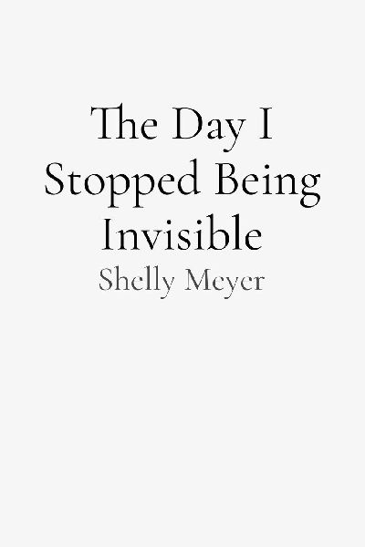 The Day I Stopped Being Invisible