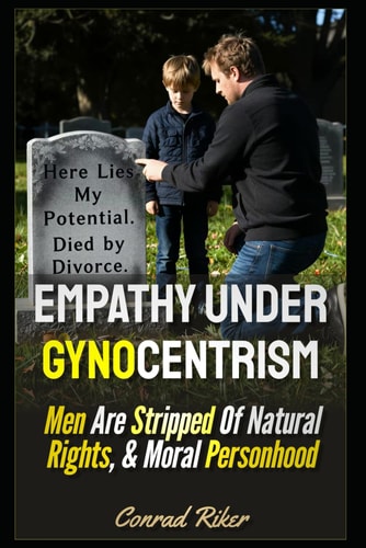 Empathy Under Gynocentrism: Men Are Stripped Of Natural Rights, & Moral Personhood (redpilled revolutionary civil rights for men (satire))