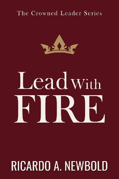 Lead with FIRE: Igniting Purpose, Power & Passion in a World Desperate for Direction