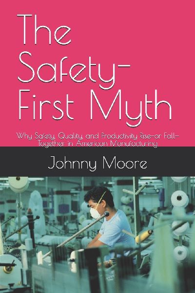 The Safety-First Myth: Why Safety, Quality, and Productivity Rise-or Fall-Together in American Manufacturing