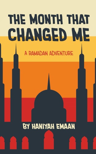 The Month That Changed Me: A Ramadan Adventure (Muslim Kids Growing Up Series)