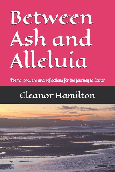 Between Ash and Alleluia: Poems, prayers and reflections for the journey to Easter