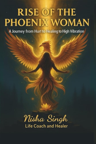 Rise Of The Phoenix Woman: A Journey from Hurt to Healing to High vibration