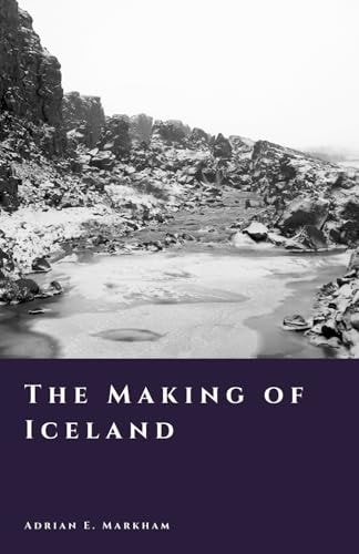 The Making of Iceland: Settlement, Survival, and a New World (The Story of Iceland)
