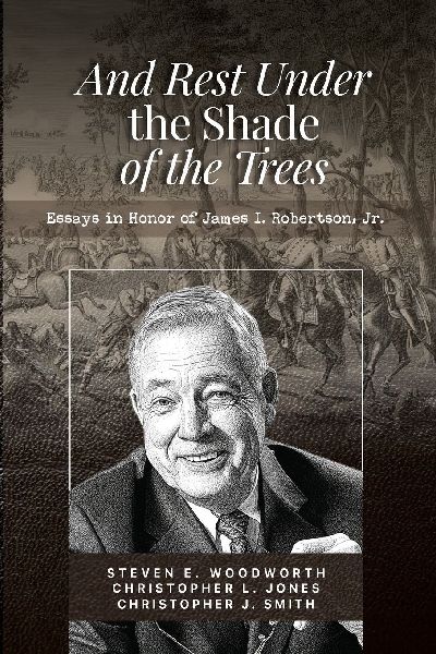 And Rest in the Shade of the Trees: : Essays in Honor of James I. Robertson, Jr.
