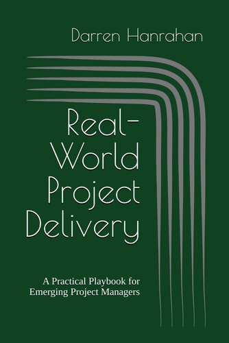 Real-World Project Delivery: A Practical Playbook for Emerging Project Managers