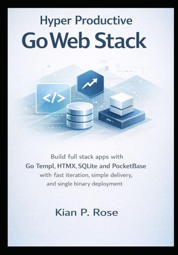 Hyper Productive Go Web Stack: Build full stack apps with Go Templ HTMX SQLite and PocketBase with fast iteration simple delivery and single binary deployment