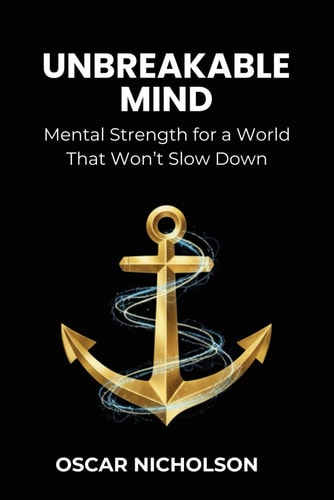 Unbreakable Mind: Mental Strength for a World That Won't Slow Down
