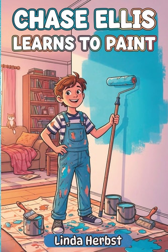 Chase Ellis Learns to Paint: A Story of Patience, Practice and Doing Things Right, Hands-On Work, Ages 9-12 (Chase Ellis Learns Series)