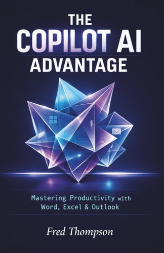 The Copilot AI Advantage: A Practical Guide to Using AI Inside Word, Excel, Outlook, and the Modern Microsoft Workplace