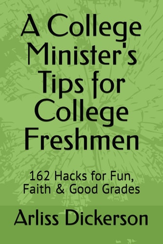 A College Minister's Tips for College Freshmen: 162 Hacks for Fun, Faith & Good Grades