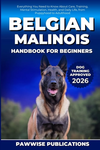 Belgian Malinois Handbook for Beginners: Everything You Need to Know About Care, Training, Mental Stimulation, Health, and Daily Life, from Puppyhood to Adulthood