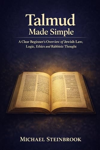 Talmud Made Simple: A Clear Beginner’s Overview of Jewish Law, Logic, Ethics and Rabbinic Thought.