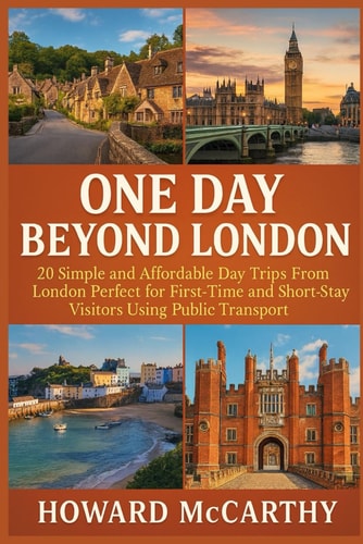 ONE DAY BEYOND LONDON: 20 Simple and Affordable Day Trips From London Perfect for First-Time and Short-Stay Visitors Using Public Transport