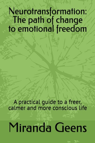 Neurotransformation: The path of change to emotional freedom: A practical guide to a freer, calmer and more conscious life
