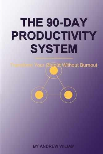 The 90-Day Productivity System: Transform Your Output Without Burnout