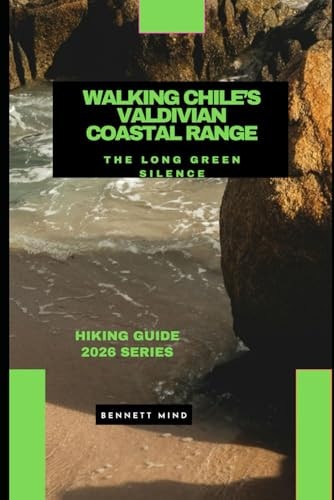 WALKING CHILE’S VALDIVIAN COASTAL RANGE: The Long Green Silence
