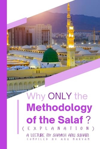 Why ONLY the Methodology of the Salaf? (Explanation): a lecture by Shaykh Abu Suhaib