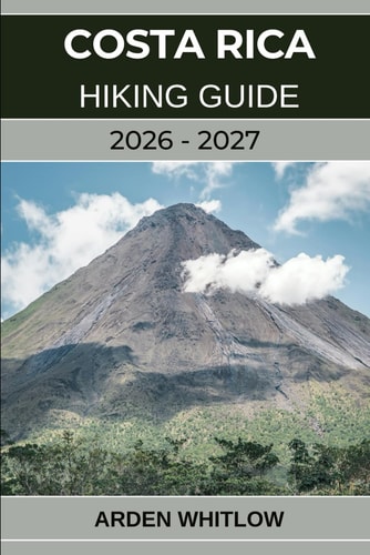 COSTA RICA HIKING GUIDE 2026 – 2027: Explore Rainforests, Volcanoes, and Cloud Forests on Costa Rica’s Most Scenic Trails (EPIC TRAILS OF THE WORLD SERIES)