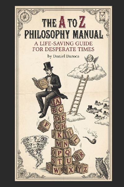 The A-to-Z Philosophy Manual: A Life-Saving Guide for Desperate Times