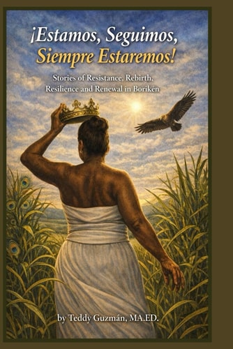 ¡Estamos, Seguimos, Siempre Estaremos!: Stories of Resistance, Rebirth, Resilience and Renewal in Borikén