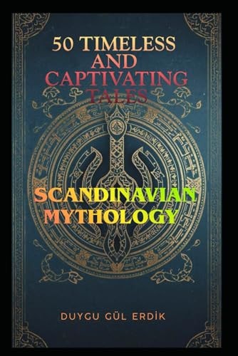 50 TIMELESS AND CAPTIVATING TALES: SCANDINAVIAN MYTHOLOGY