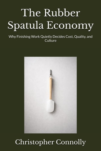 The Rubber Spatula Economy: Why Finishing Work Quietly Decides Cost, Quality, and Culture