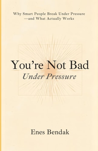 You’re Not Bad Under Pressure: Why Smart People Break Under Pressure—and What Actually Works