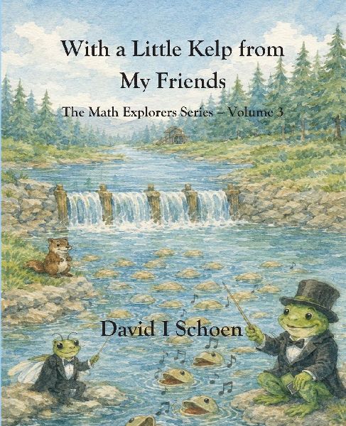 With a Little Kelp from My Friends: - The Math Explorer Series - Book 3 - A Thoughtful Story About Efficiency, Shared Resources, and Growing Systems (and a little night music)