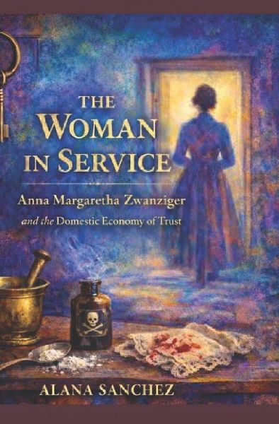 The Woman in Service: Anna Margaretha Zwanziger  and the Domestic Economy of Trust